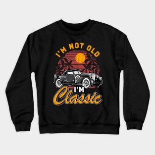 I'm Not Old I'm Classic Birthday Gifts Funny Graphic Car Crewneck Sweatshirt